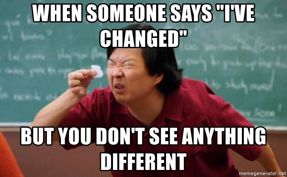 when-someone-says-ive-changed-but-you-dont-see-anything-different.jpg